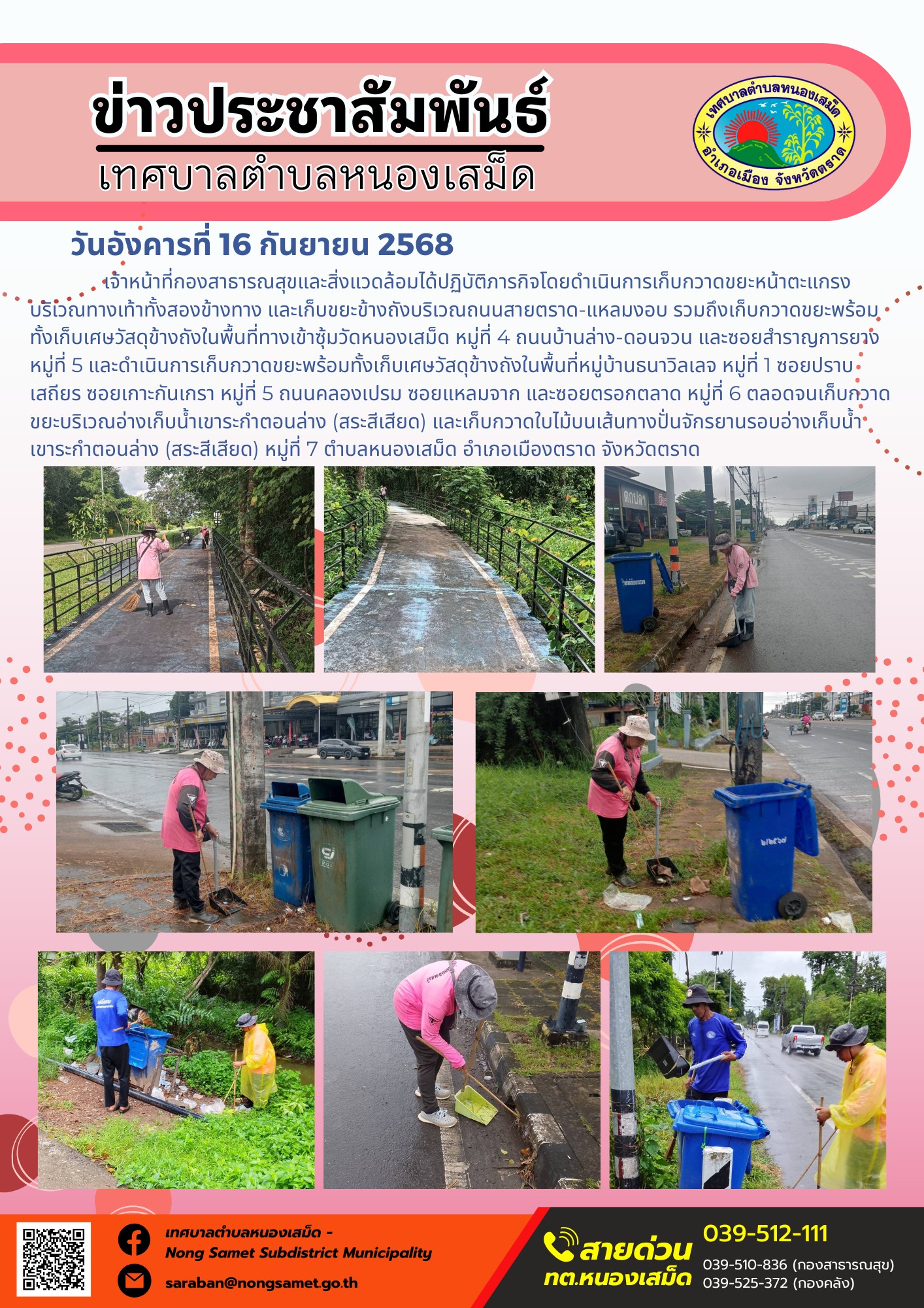 ข่าวประชาสัมพันธ์เทศบาลตำบลหนองเสม็ด
วันอังคารที่ 16 กันยายน 2568
                   นายอรัญ เธียรธวัช นายช่างโยธาชำนาญงาน รักษาราชการแทนผู้อำนวยการกองช่าง พร้อมด้วยเจ้าหน้าที่กองช่าง ได้ออกปฏิบัติงานตัดต้นไม้ที่ล้มทับสายไฟฟ้าและกิ่งไม้ที่กีดขวางแนวสายไฟฟ้าบริเวณถนนสายคลองชลประทาน หมู่ที่ 4 และดำเนินการตัดต้นมะพร้าวที่อาจก่อให้เกิดอันตรายจากการโค่นล้มทับบ้านเรือนประชาชน บริเวณซอยตรอกตลาดช่วง 2 หมู่ที่ 6 ตำบลหนองเสม็ด อำเภอเมืองตราด จังหวัดตราด