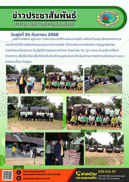 ข่าวประชาสัมพันธ์เทศบาลตำบลหนองเสม็ด

วันพุธที่ 24 กันยายน 2568

นายกิตติพงษ์ อยู่ละออ นายกเทศมนตรีตำบลหนองเสม็ด พร้อมด้วยสมาชิกสภาเทศบาล และเจ้าหน้าที่งานป้องกันและบรรเทาสาธารณภัย ได้ร่วมกับนายเกรียงไกร ปัญญาพงศธร นายอำเภอเมืองตราด ในปฏิบัติการยุทธการชำราก โดยนำหิน ดิน ปูน ทราย ร่วมบริจาคให้แก่ค่ายทหาร เพื่อใช้เตรียมพื้นที่สำหรับก่อสร้างบลูบังเกอร์ สำหรับสถานการณ์ความไม่สงบตามแนวชายแดนไทย-กัมพูชา