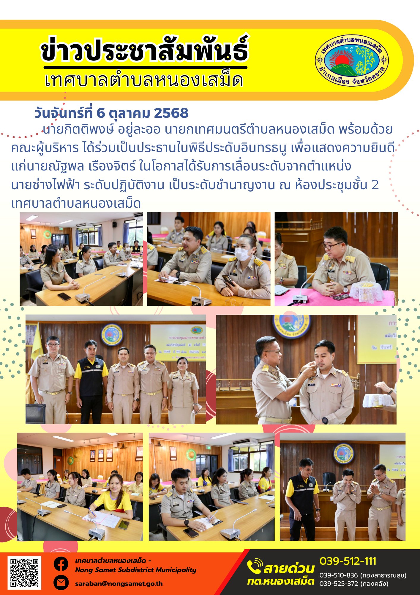 ข่าวประชาสัมพันธ์เทศบาลตำบลหนองเสม็ด
วันจันทร์ที่ 6 ตุลาคม 2568
             นายกิตติพงษ์ อยู่ละออ นายกเทศมนตรีตำบลหนองเสม็ด พร้อมด้วยคณะผู้บริหาร ได้ร่วมเป็นประธานในพิธีประดับอินทรธนู เพื่อแสดงความยินดีแก่นายณัฐพล เรืองจิตร์ ในโอกาสได้รับการเลื่อนระดับจากตำแหน่ง
นายช่างไฟฟ้า ระดับปฏิบัติงาน เป็นระดับชำนาญงาน ณ ห้องประชุมชั้น 2 เทศบาลตำบลหนองเสม็ด