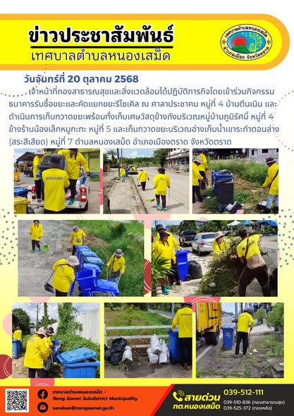 ข่าวประชาสัมพันธ์เทศบาลตำบลหนองเสม็ด
วันจันทร์ที่ 20 ตุลาคม 2568
             เจ้าหน้าที่กองสาธารณสุขและสิ่งแวดล้อมได้ปฏิบัติภารกิจโดยเข้าร่วมกิจกรรมธนาคารรับซื้อขยะและคัดแยกขยะรีไซเคิล ณ ศาลาประชาคม หมู่ที่ 4 บ้านตีนเนิน และดำเนินการเก็บกวาดขยะพร้อมทั้งเก็บเศษวัสดุข้างถังบริเวณหมู่บ้านภูมิรัศมิ์ หมู่ที่ 4 ข้างร้านน้องเล็กหมูกะทะ หมู่ที่ 5 และเก็บกวาดขยะบริเวณอ่างเก็บน้ำเขาระกำตอนล่าง (สระสีเสียด) หมู่ที่ 7 ตำบลหนองเสม็ด อำเภอเมืองตราด จังหวัดตราด