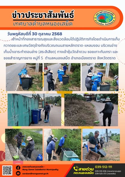 ข่าวประชาสัมพันธ์เทศบาลตำบลหนองเสม็ด
วันพฤหัสบดีที่ 30 ตุลาคม 2568
             เจ้าหน้าที่กองสาธารณสุขและสิ่งแวดล้อมได้ปฏิบัติภารกิจโดยดำเนินการเก็บกวาดขยะและเศษวัสดุข้างถังบริเวณถนนสายหลักตราด-แหลมงอบ บริเวณอ่างเก็บน้ำเขาระกำตอนล่าง (สระสีเสียด) ทางเข้าซุ้มวัดลำดวน ซอยเกาะกันเกรา และซอยสำราญการยาง หมู่ที่ 5  ตำบลหนองเสม็ด อำเภอเมืองตราด จังหวัดตราด
