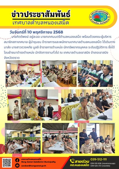 ข่าวประชาสัมพันธ์เทศบาลตำบลหนองเสม็ด
วันจันทร์ที่ 10 พฤศจิกายน 2568
                นายกิตติพงษ์ อยู่ละออ นายกเทศมนตรีตำบลหนองเสม็ด พร้อมด้วยคณะผู้บริหาร สมาชิกสภาเทศบาล ผู้นำชุมชน ข้าราชการและพนักงานเทศบาลตำบลหนองเสม็ด ได้เดินทางมาส่ง นางสาวดวงหทัย มูลลี ข้าราชการตำแหน่ง นักทรัพยากรบุคคล ระดับปฏิบัติการ ซึ่งได้โอนย้ายมาดำรงตำแหน่ง นักจัดการงานทั่วไป ณ เทศบาลตำบลเขาสมิง อำเภอเขาสมิง จังหวัดตราด