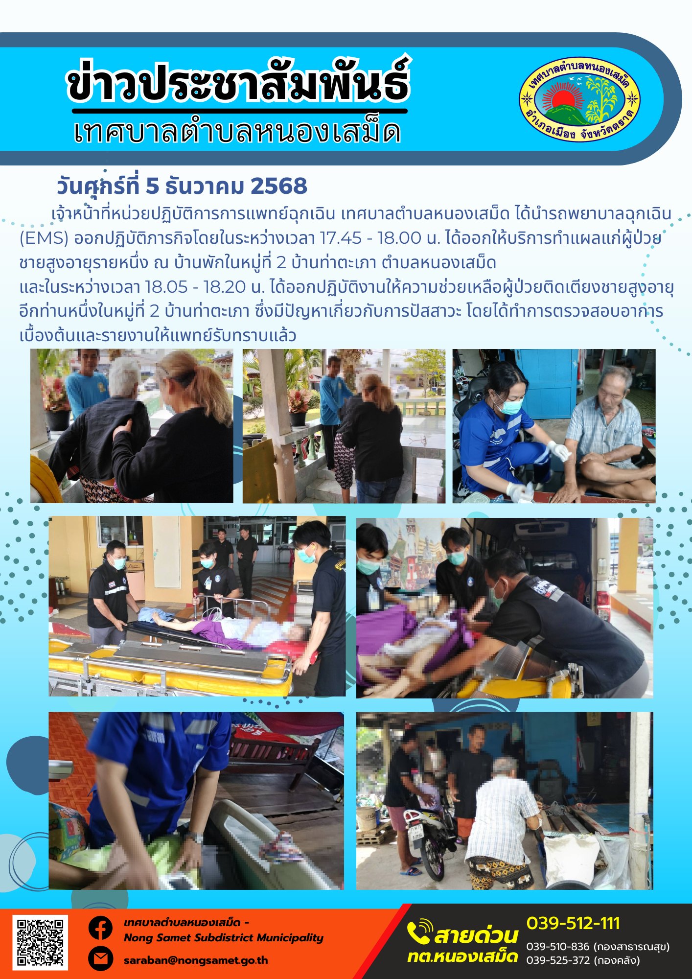 เจ้าหน้าที่หน่วยปฏิบัติการการแพทย์ฉุกเฉิน เทศบาลตำบลหนองเสม็ด ได้นำรถพยาบาลฉุกเฉิน (EMS) ออกปฏิบัติภารกิจโดยในระหว่างเวลา 17.45 - 18.00 น. ได้ออกให้บริการทำแผลแก่ผู้ป่วยชายสูงอายุรายหนึ่ง ณ บ้านพักในหมู่ที่ 2 บ้านท่าตะเภา ตำบลหนองเสม็ด