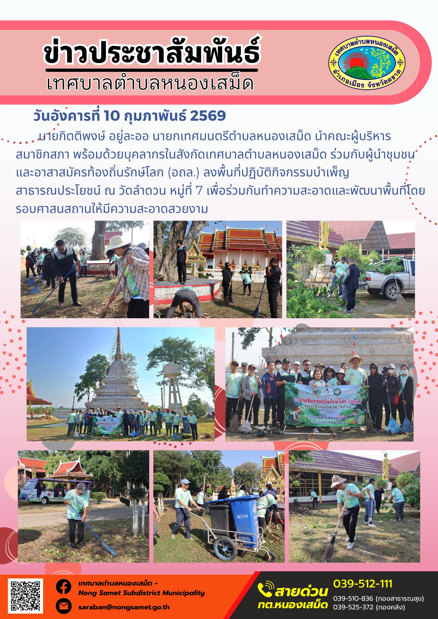 นายกิตติพงษ์ อยู่ละออ นายกเทศมนตรีตำบลหนองเสม็ด นำคณะผู้บริหาร สมาชิกสภา พร้อมด้วยบุคลากรในสังกัดเทศบาลตำบลหนองเสม็ด ร่วมกับผู้นำชุมชนและอาสาสมัครท้องถิ่นรักษ์โลก (อถล.) ลงพื้นที่ปฏิบัติกิจกรรมบำเพ็ญสาธารณประโยชน์ ณ วัดลำดวน หมู่ที่ 7 เพื่อร่วมกันทำความสะอาดและพัฒนาพื้นที่โดยรอบศาสนสถานให้มีความสะอาดสวยงาม