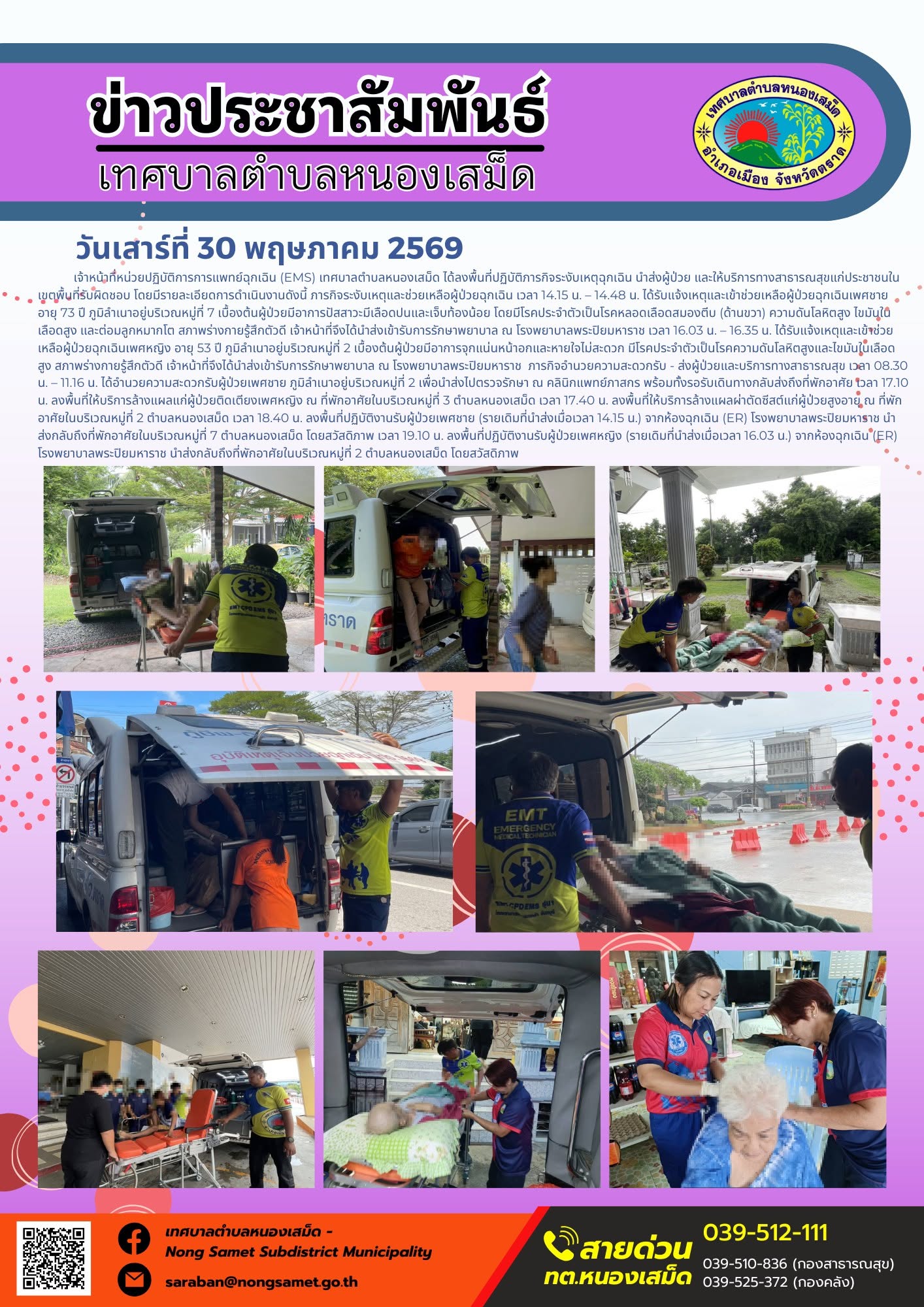 เจ้าหน้าที่หน่วยปฏิบัติการการแพทย์ฉุกเฉิน (EMS) เทศบาลตำบลหนองเสม็ด ได้ลงพื้นที่ปฏิบัติภารกิจระงับเหตุฉุกเฉิน นำส่งผู้ป่วย และให้บริการทางสาธารณสุขแก่ประชาชนในเขตพื้นที่รับผิดชอบ โดยมีรายละเอียดการดำเนินงานดังนี้