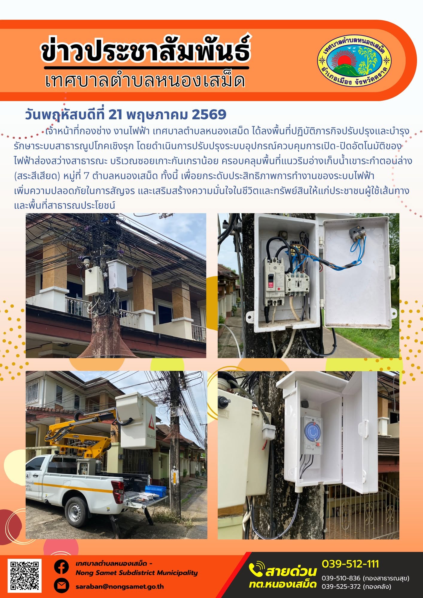 เจ้าหน้าที่กองช่าง งานไฟฟ้า เทศบาลตำบลหนองเสม็ด ได้ลงพื้นที่ปฏิบัติภารกิจปรับปรุงและบำรุงรักษาระบบสาธารณูปโภคเชิงรุก โดยดำเนินการปรับปรุงระบบอุปกรณ์ควบคุมการเปิด-ปิดอัตโนมัติของไฟฟ้าส่องสว่างสาธารณะ บริเวณซอยเกาะกันเกราน้อย ครอบคลุมพื้นที่แนวริมอ่างเก็บน้ำเขาระกำตอนล่าง (สระสีเสียด) หมู่ที่ 7 ตำบลหนองเสม็ด