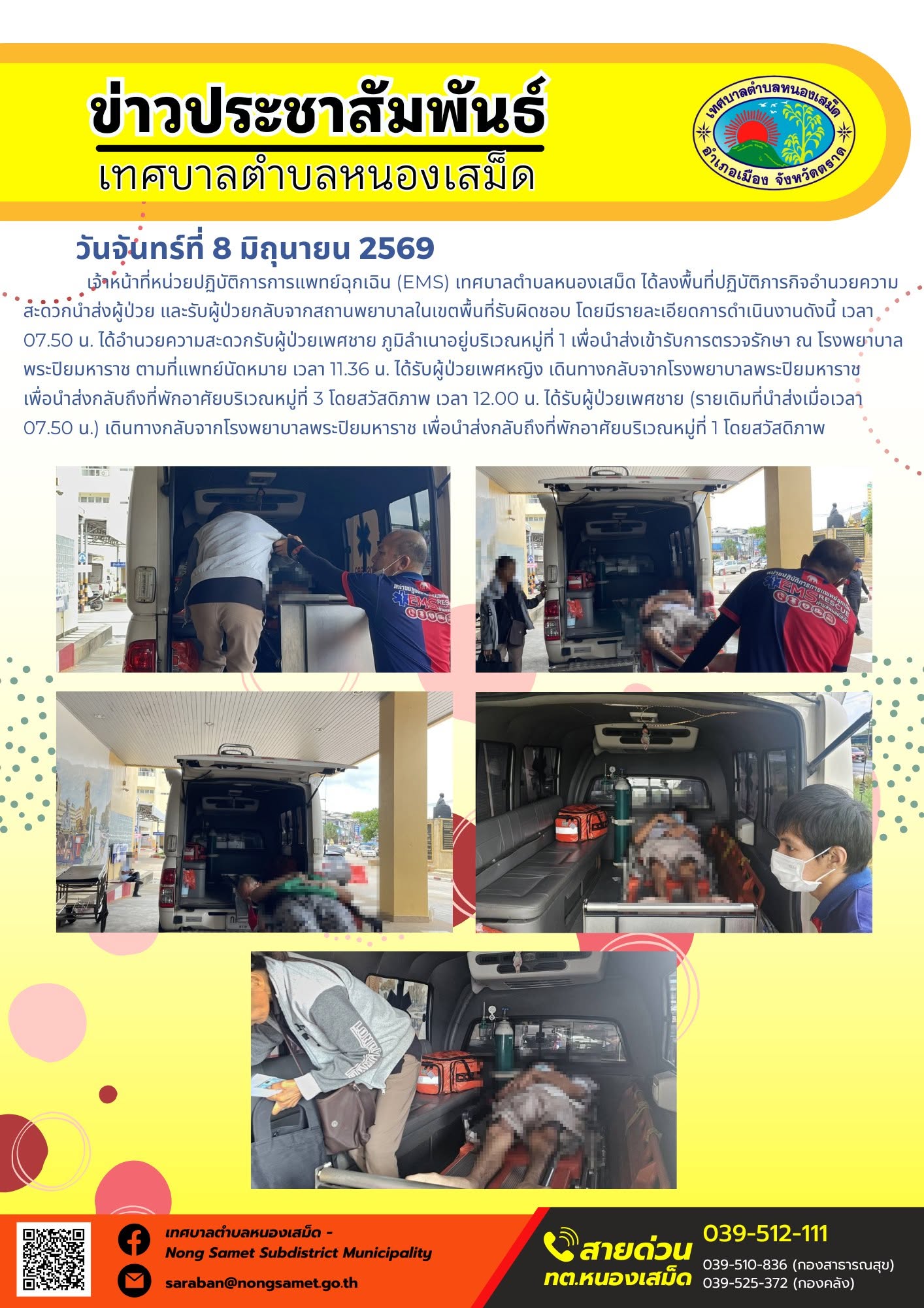 วันจันทร์ที่ 8 มิถุนายน 2569
      เจ้าหน้าที่หน่วยปฏิบัติการการแพทย์ฉุกเฉิน (EMS) เทศบาลตำบลหนองเสม็ด ได้ลงพื้นที่ปฏิบัติภารกิจอำนวยความสะดวกนำส่งผู้ป่วย และรับผู้ป่วยกลับจากสถานพยาบาลในเขตพื้นที่รับผิดชอบ โดยมีรายละเอียดการดำเนินงานดังนี้