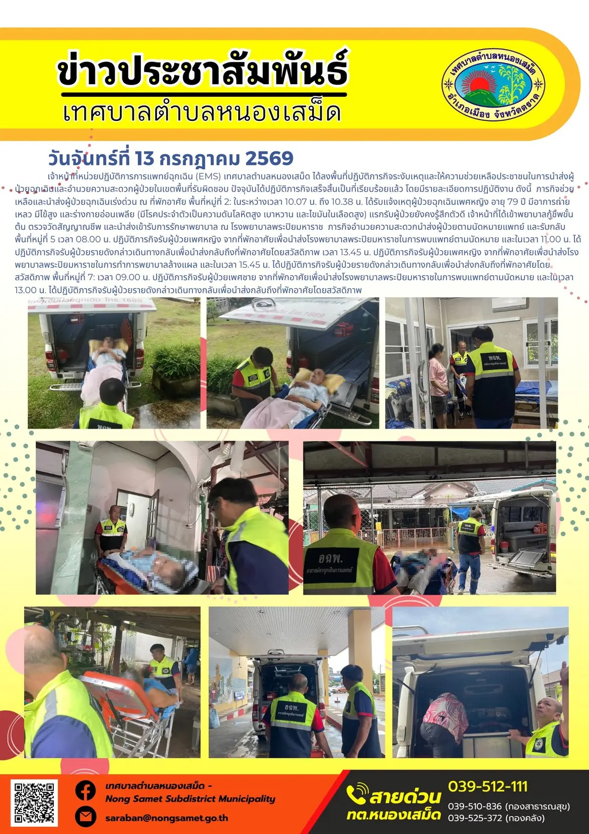 ข่าวประชาสัมพันธ์เทศบาลตำบลหนองเสม็ด
วันจันทร์ที่ 13 กรกฎาคม 2569
   เจ้าหน้าที่หน่วยปฏิบัติการการแพทย์ฉุกเฉิน (EMS) เทศบาลตำบลหนองเสม็ด ได้ลงพื้นที่ปฏิบัติภารกิจระงับเหตุและให้ความช่วยเหลือประชาชนในการนำส่งผู้ป่วยฉุกเฉินและอำนวยความสะดวกผู้ป่วยในเขตพื้นที่รับผิดชอบ ปัจจุบันได้ปฏิบัติภารกิจเสร็จสิ้นเป็นที่เรียบร้อยแล้ว โดยมีรายละเอียดการปฏิบัติงาน ดังนี้
