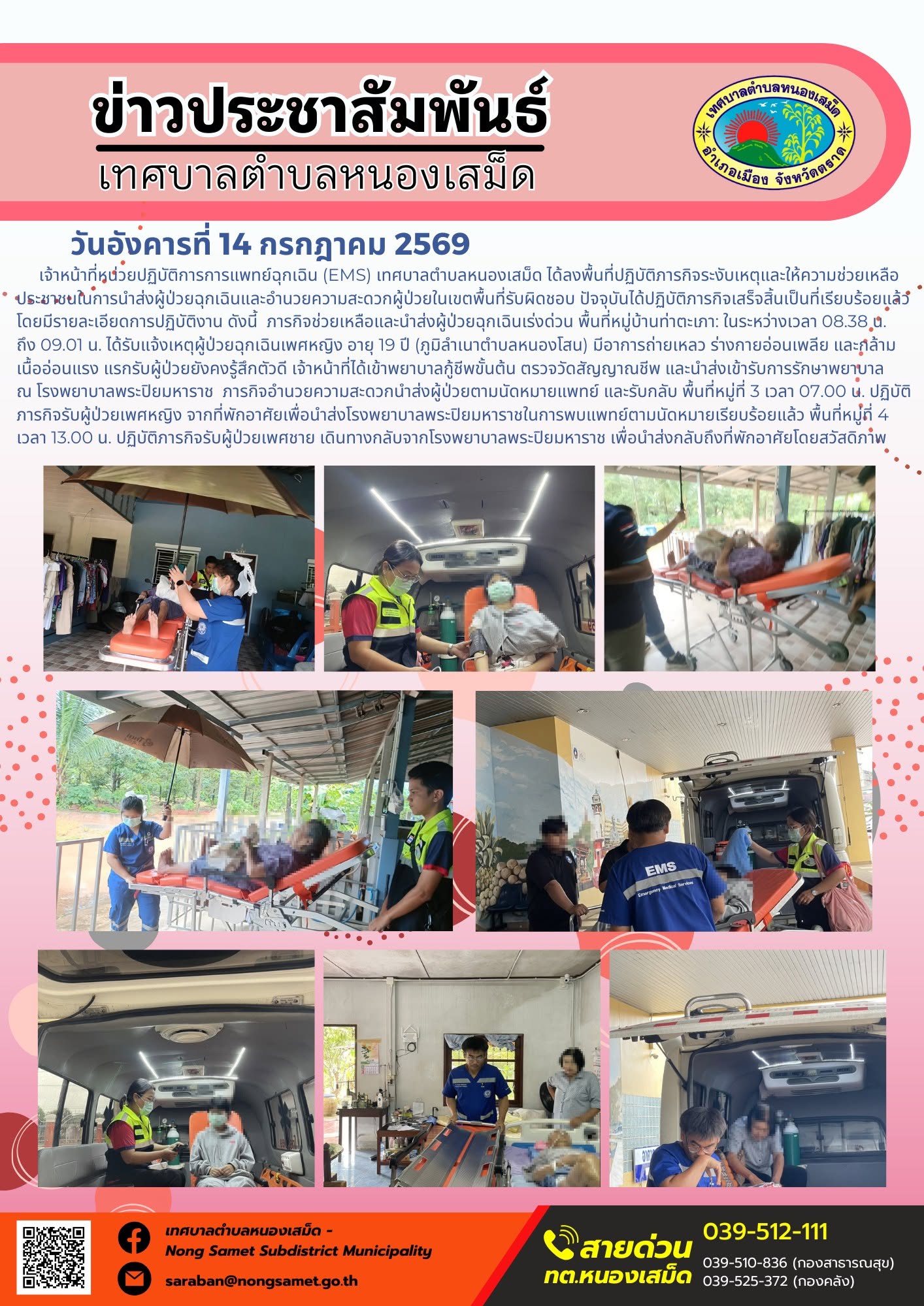 ข่าวประชาสัมพันธ์เทศบาลตำบลหนองเสม็ด
วันอังคารที่ 14 กรกฎาคม 2569
    เจ้าหน้าที่หน่วยปฏิบัติการการแพทย์ฉุกเฉิน (EMS) เทศบาลตำบลหนองเสม็ด ได้ลงพื้นที่ปฏิบัติภารกิจระงับเหตุและให้ความช่วยเหลือประชาชนในการนำส่งผู้ป่วยฉุกเฉินและอำนวยความสะดวกผู้ป่วยในเขตพื้นที่รับผิดชอบ ปัจจุบันได้ปฏิบัติภารกิจเสร็จสิ้นเป็นที่เรียบร้อยแล้ว โดยมีรายละเอียดการปฏิบัติงาน ดังนี้